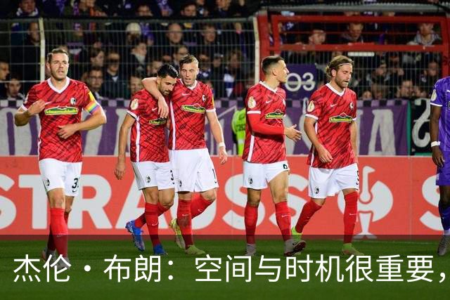 杰伦·布朗：空间与时机很重要，能边赢球边调整很好