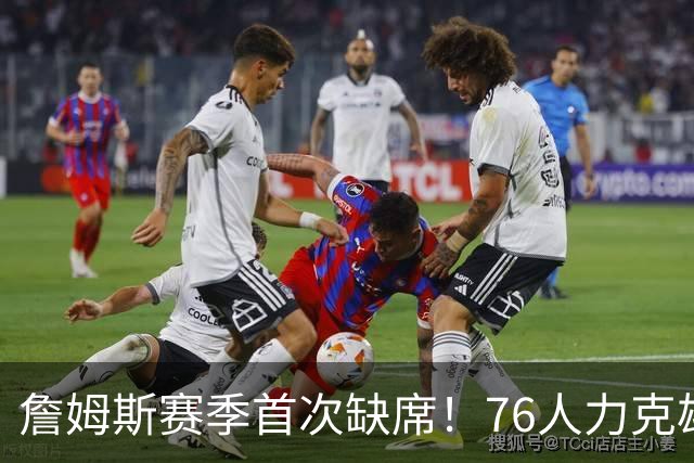 詹姆斯赛季首次缺席！76人力克雄鹿 恩比德28+11+10布朗27分